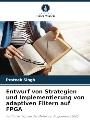 Entwurf von Strategien und Implementierung von adaptiven Filtern auf FPGA: Fallstudie: Signale des Elektrokardiogramms (EKG) von Verlag Unser Wissen