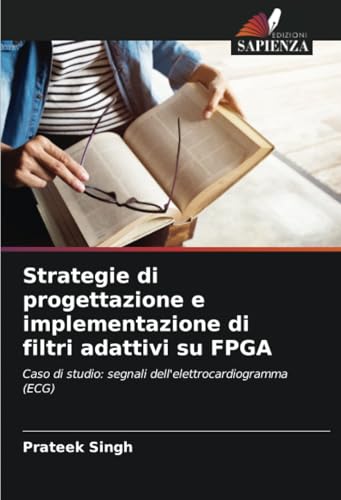Strategie di progettazione e implementazione di filtri adattivi su FPGA: Caso di studio: segnali dell'elettrocardiogramma (ECG) von Edizioni Sapienza
