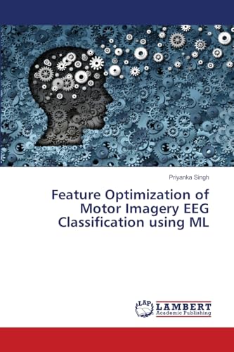 Feature Optimization of Motor Imagery EEG Classification using ML: DE von LAP LAMBERT Academic Publishing
