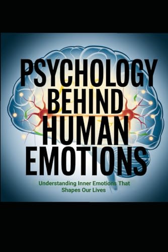 Psychology Behind Human Emotions: Understanding Inner Emotions That Shapes OurLlives von Independently published