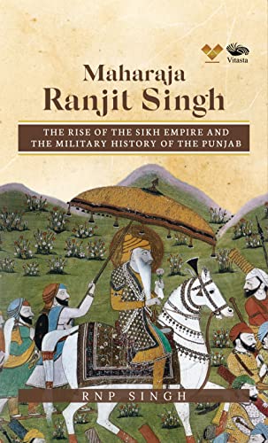 Maharaja Ranjit Singh:: The Rise of the Sikh Empire and The Military History of The Punjab von Vitasta Publishing Pvt.Ltd