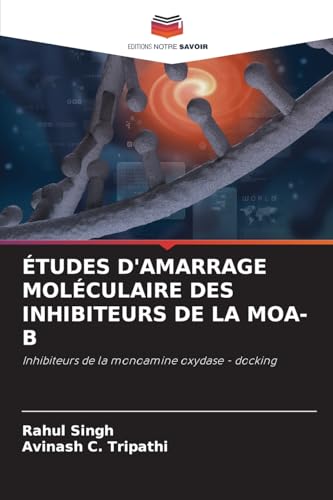 ÉTUDES D'AMARRAGE MOLÉCULAIRE DES INHIBITEURS DE LA MOA-B: Inhibiteurs de la monoamine oxydase - docking von Editions Notre Savoir
