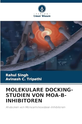 MOLEKULARE DOCKING-STUDIEN VON MOA-B-INHIBITOREN: Andocken von Monoaminoxidase-Inhibitoren von Verlag Unser Wissen