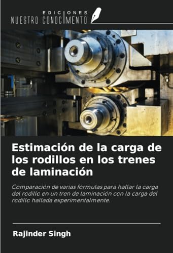 Estimación de la carga de los rodillos en los trenes de laminación: Comparación de varias fórmulas para hallar la carga del rodillo en un tren de ... carga del rodillo hallada experimentalmente. von Ediciones Nuestro Conocimiento