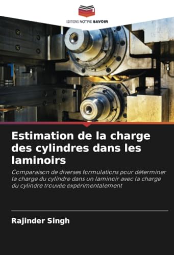 Estimation de la charge des cylindres dans les laminoirs: Comparaison de diverses formulations pour déterminer la charge du cylindre dans un laminoir ... charge du cylindre trouvée expérimentalement von Editions Notre Savoir