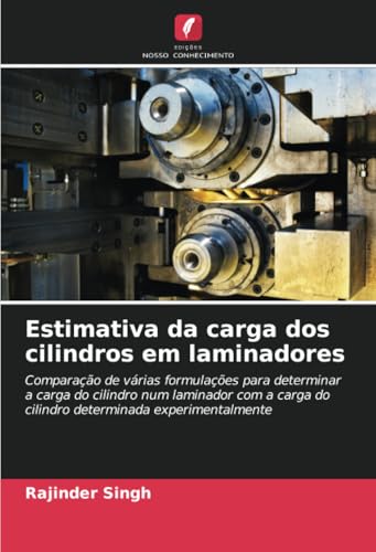 Estimativa da carga dos cilindros em laminadores: Comparação de várias formulações para determinar a carga do cilindro num laminador com a carga do cilindro determinada experimentalmente von Edições Nosso Conhecimento
