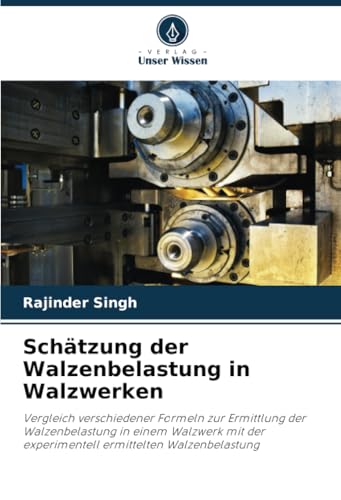 Schätzung der Walzenbelastung in Walzwerken: Vergleich verschiedener Formeln zur Ermittlung der Walzenbelastung in einem Walzwerk mit der experimentell ermittelten Walzenbelastung von Verlag Unser Wissen