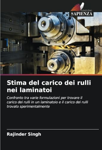 Stima del carico dei rulli nei laminatoi: Confronto tra varie formulazioni per trovare il carico dei rulli in un laminatoio e il carico dei rulli trovato sperimentalmente von Edizioni Sapienza