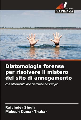 Diatomologia forense per risolvere il mistero del sito di annegamento: con riferimento alle diatomee del Punjab von Edizioni Sapienza