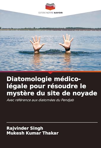 Diatomologie médico-légale pour résoudre le mystère du site de noyade: Avec référence aux diatomées du Pendjab von Editions Notre Savoir