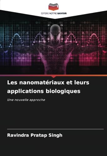 Les nanomatériaux et leurs applications biologiques: Une nouvelle approche von Editions Notre Savoir