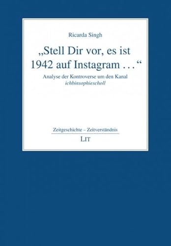 "Stell Dir vor, es ist 1942 auf Instagram ...": Analyse der Kontroverse um den Kanal ichbinsophiescholl von Lit Verlag