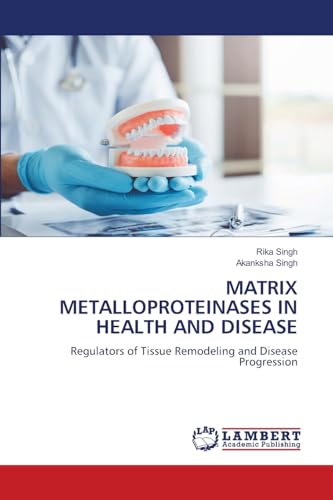 MATRIX METALLOPROTEINASES IN HEALTH AND DISEASE: Regulators of Tissue Remodeling and Disease Progression.DE von OmniScriptum