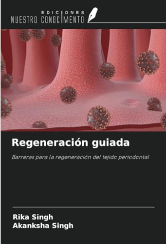 Regeneración guiada: Barreras para la regeneración del tejido periodontal von Ediciones Nuestro Conocimiento