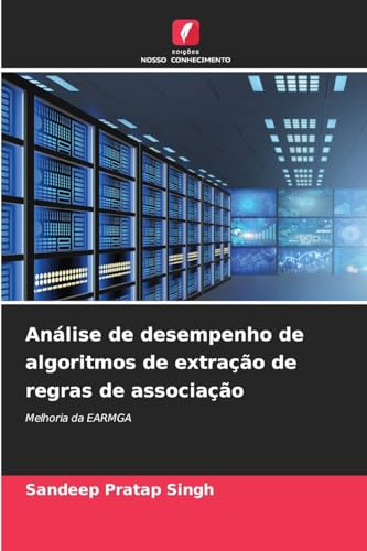 Análise de desempenho de algoritmos de extração de regras de associação: Melhoria da EARMGA von Edições Nosso Conhecimento