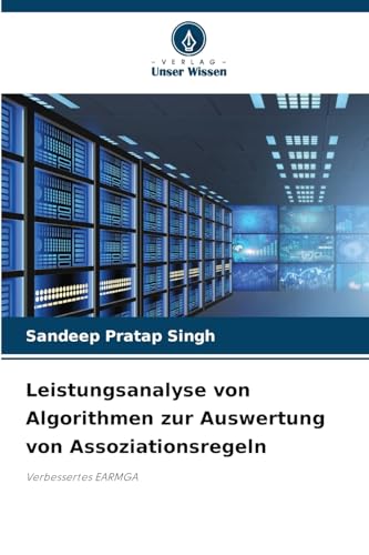 Leistungsanalyse von Algorithmen zur Auswertung von Assoziationsregeln: Verbessertes EARMGA von Verlag Unser Wissen