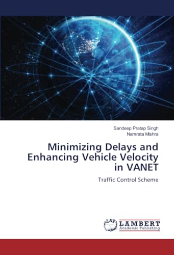 Minimizing Delays and Enhancing Vehicle Velocity in VANET: Traffic Control Scheme von LAP LAMBERT Academic Publishing