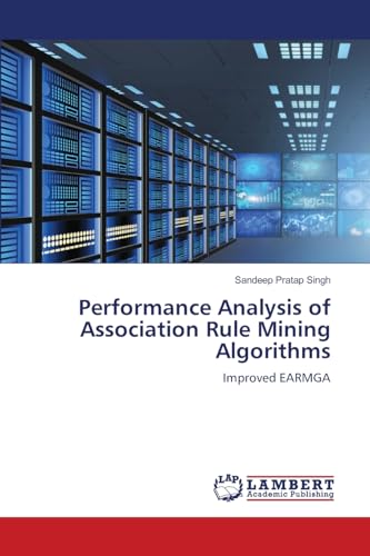 Performance Analysis of Association Rule Mining Algorithms: Improved EARMGA von LAP LAMBERT Academic Publishing