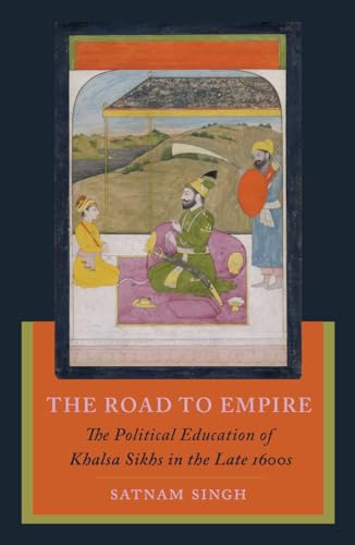 The Road to Empire: The Political Education of Khalsa Sikhs in the Late 1600s von Sanctum Books