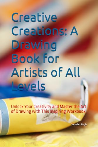 Creative Creations: A Drawing Book for Artists of All Levels: Unlock Your Creativity and Master the Art of Drawing with This Inspiring Workbook von Independently published