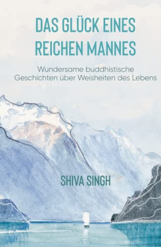 Das Glück eines reichen Mannes: Wundersame buddhistische Geschichten über Weisheiten des Lebens von Mandelun Verlag