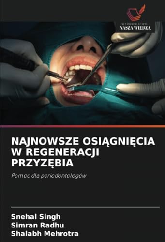 NAJNOWSZE OSIĄGNIĘCIA W REGENERACJI PRZYZĘBIA: Pomoc dla periodontologów von Wydawnictwo Nasza Wiedza