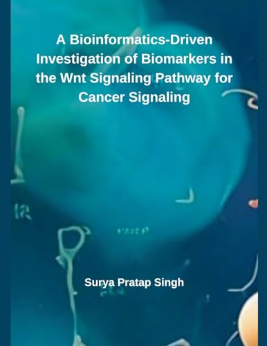 A Bioinformatics-Driven Investigation of Biomarkers in the Wnt Signaling Pathway for Cancer Signaling von Independent Publisher