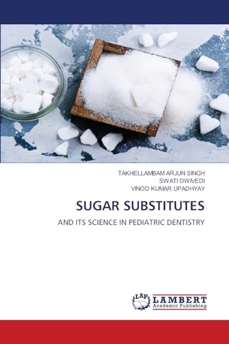SUGAR SUBSTITUTES: AND ITS SCIENCE IN PEDIATRIC DENTISTRY von LAP LAMBERT Academic Publishing