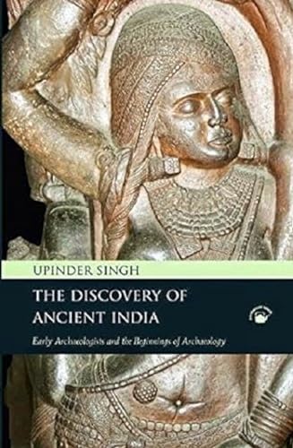 The Discovery of Ancient India: Early Archaelogists and the Beginnings of Archaelogy von Permanent Black