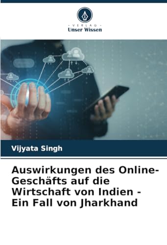 Auswirkungen des Online-Geschäfts auf die Wirtschaft von Indien - Ein Fall von Jharkhand von Verlag Unser Wissen