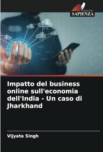 Impatto del business online sull'economia dell'India - Un caso di Jharkhand von Edizioni Sapienza