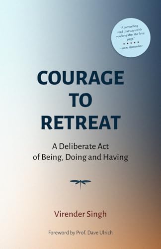 COURAGE TO RETREAT: A Deliberate Act of Being, Doing and Having von Staten House