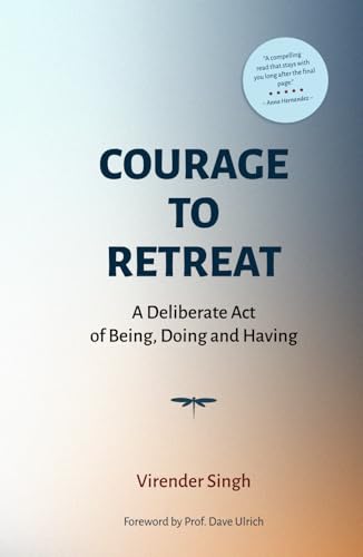 COURAGE TO RETREAT: A Deliberate Act of Being, Doing and Having von Independently published