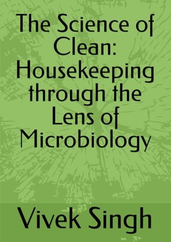 The Science of Clean: Housekeeping through the Lens of Microbiology The Science of Clean: Housekeeping through the Lens of Microbiology von Independently published