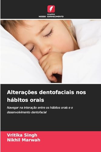Alterações dentofaciais nos hábitos orais: Navegar na interação entre os hábitos orais e o desenvolvimento dentofacial von Edições Nosso Conhecimento