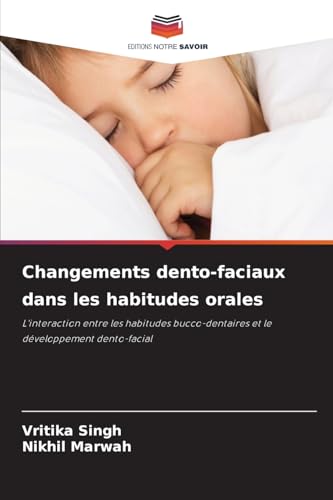 Changements dento-faciaux dans les habitudes orales: L'interaction entre les habitudes bucco-dentaires et le développement dento-facial von Editions Notre Savoir