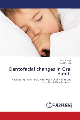 Dentofacial changes in Oral Habits: Navigating the Interplay Between Oral Habits and Dentofacial Development von LAP LAMBERT Academic Publishing