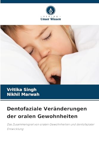 Dentofaziale Veränderungen der oralen Gewohnheiten: Das Zusammenspiel von oralen Gewohnheiten und dentofazialer Entwicklung von Verlag Unser Wissen