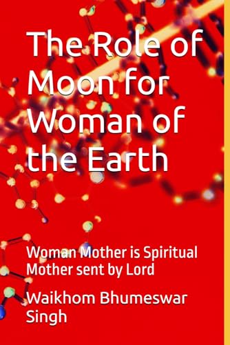 The Role of Moon for Woman of the Earth: Woman Mother is Spiritual Mother sent by Lord The Role of Moon for Woman of the Earth: Woman Mother is Spiritual Mother sent by Lord von Self Publisher