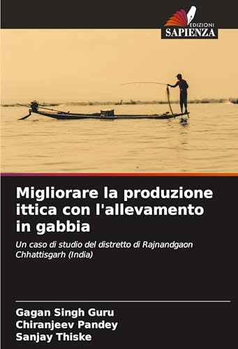 Migliorare la produzione ittica con l'allevamento in gabbia: Un caso di studio del distretto di Rajnandgaon Chhattisgarh (India) von Edizioni Sapienza