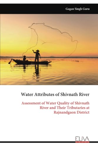 Water Attributes of Shivnath River: Assessment of Water Quality of Shivnath River and Their Tributaries at Rajnandgaon District von Eliva Press