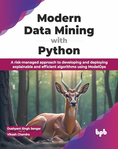 Modern Data Mining with Python: A risk-managed approach to developing and deploying explainable and efficient algorithms using ModelOps (English Edition) von BPB Publications