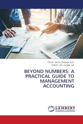 BEYOND NUMBERS: A PRACTICAL GUIDE TO MANAGEMENT ACCOUNTING von LAP LAMBERT Academic Publishing