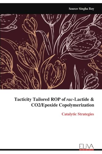 Tacticity Tailored ROP of rac-Lactide & CO2/Epoxide Copolymerization: Catalytic Strategies Tacticity Tailored ROP of rac-Lactide & CO2/Epoxide Copolymerization: Catalytic Strategies von Eliva Press