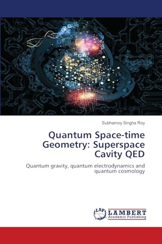 Quantum Space-time Geometry: Superspace Cavity QED: Quantum gravity, quantum electrodynamics andquantum cosmology von LAP LAMBERT Academic Publishing