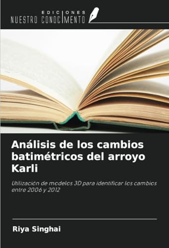 Análisis de los cambios batimétricos del arroyo Karli: Utilización de modelos 3D para identificar los cambios entre 2006 y 2012 von Ediciones Nuestro Conocimiento