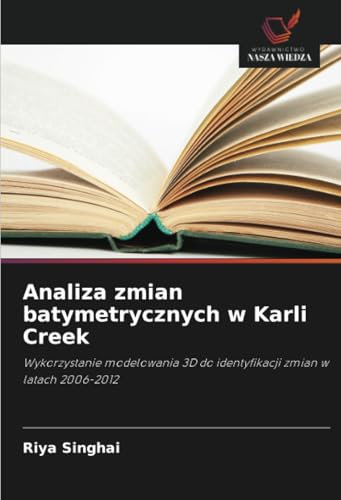 Analiza zmian batymetrycznych w Karli Creek: Wykorzystanie modelowania 3D do identyfikacji zmian w latach 2006-2012 von Wydawnictwo Nasza Wiedza