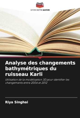 Analyse des changements bathymétriques du ruisseau Karli: Utilisation de la modélisation 3D pour identifier les changements entre 2006 et 2012 von Editions Notre Savoir