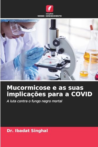 Mucormicose e as suas implicações para a COVID: A luta contra o fungo negro mortal von Edições Nosso Conhecimento