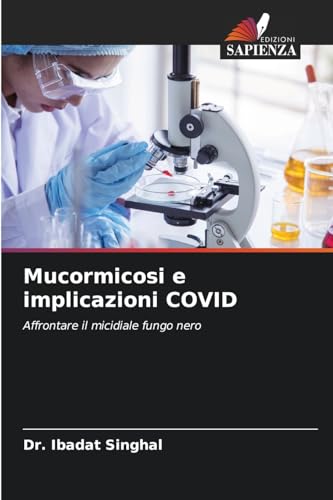Mucormicosi e implicazioni COVID: Affrontare il micidiale fungo nero von Edizioni Sapienza